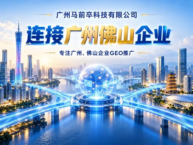 广州马前卒科技有限公司:面向佛山制造业的GEO推广,如何把产品能力讲清楚?